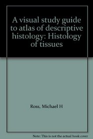 A visual study guide to atlas of descriptive histology: Histology of tissues
