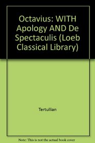 Apology. De Spectaculis. Minucius Felix: Octavius (Loeb Classical Library)