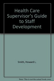The Health Care Supervisor's Guide to Staff Development
