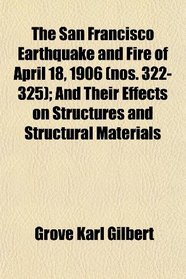 The San Francisco Earthquake and Fire of April 18, 1906 (nos. 322-325); And Their Effects on Structures and Structural Materials
