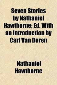 Seven Stories by Nathaniel Hawthorne; Ed. With an Introduction by Carl Van Doren