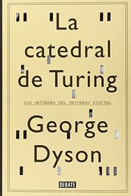 La catedral de Turing / Turing's Cathedral: Los Orgenes Del Universo Digital / the Origins of the Digital Universe (Spanish Edition)