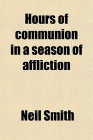 Hours of communion in a season of affliction