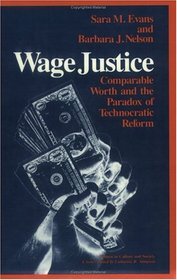 Wage Justice : Comparable Worth and the Paradox of Technocratic Reform (Women in Culture and Society Series)