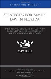 Strategies for Family Law in Florida: Leading Lawyers on Establishing Co-Parenting Agreements, Settling through Collaborative Law, and Staying Ahead of Legal Trends (Inside the Minds)
