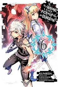 Is It Wrong to Try to Pick Up Girls in a Dungeon?, Vol. 6 (manga) (Is It Wrong to Try to Pick Up Girls in a Dungeon (manga))