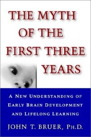 The Myth of the First Three Years : A New Understanding of Early Brain Development and Lifelong Learning