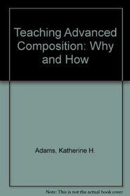 Teaching Advanced Composition: Why and How