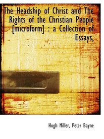 The Headship of Christ and The Rights of the Christian People [microform] : a Collection of Essays,