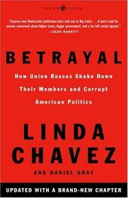 Betrayal : How Union Bosses Shake Down Their Members and Corrupt American Politics