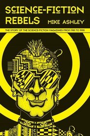 Science Fiction Rebels: The Story of the Science-Fiction Magazines from 1981 to 1990 (Liverpool Science Fiction Texts and Studies LUP)