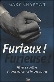 Furieux ! furieuse ! gerer sa colere et desmorcer celle des autres