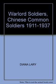 Warlord Soldiers : Chinese Common Soldiers 1911-1937 (Contemporary China Institute Publications)