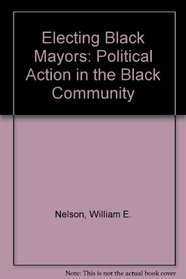 Electing Black Mayors: Political Action in the Black Community