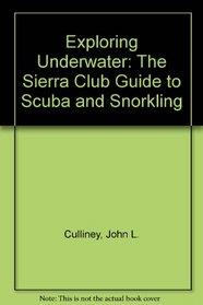 Exploring Underwater: The Sierra Club Guide to Scuba and Snorkling