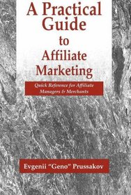 A Practical Guide to Affiliate Marketing: Quick Reference for Affiliate Managers & Merchants