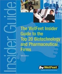Top 20 Biotechnology and Pharmaceutical Firms, 2004 Edition: WetFeet Insider Guide (Wetfeet Insider Guides)