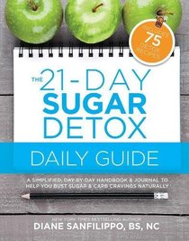 The 21-Day Sugar Detox Daily Guide: A Simplified, Day-By Day Handbook & Journal to Help You Bust Sugar & Carb Cravings Naturally