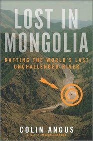 Lost in Mongolia : Rafting the World's Last Unchallenged River