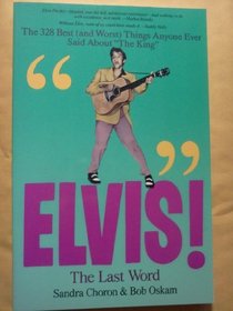 Elvis! the Last Word: The 328 Best (And Worst Things Anyone Ever Said About 
