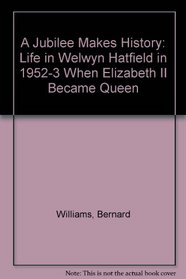 A Jubilee Makes History: Life in Welwyn Hatfield in 1952-3 When Elizabeth II Became Queen