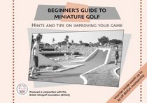 Beginner's Guide to Miniature Golf: Hints and Tips on Improving Your Game