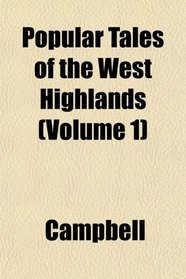 Popular Tales of the West Highlands (Volume 1)