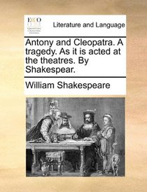 Antony and Cleopatra. A tragedy. As it is acted at the theatres. By Shakespear.