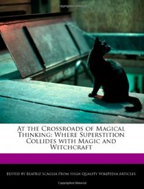 At the Crossroads of Magical Thinking: Where Superstition Collides with Magic and Witchcraft