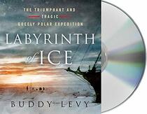 Labyrinth of Ice: The Triumphant and Tragic Greely Polar Expedition (Audio CD) (Unabridged)