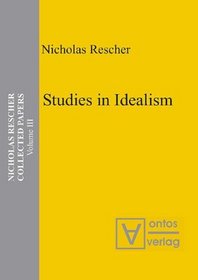 Studies in Idealism (Collected Papers of Nicholas Rescher) (Volume 3)