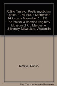 Rufino Tamayo: Poetic mysticism : prints, 1974-1990 : September 24 through November 8, 1992 : The Patrick & Beatrice Haggerty Museum of Art, Marquette University, Milwaukee, Wisconsin