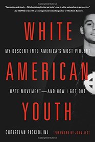 White American Youth: My Descent into America's Most Violent Hate Movement--and How I Got Out