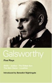 Galsworthy: Five Plays: Strife / Justice / The Eldest Son / The Skin Game / Loyalties