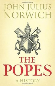 The Popes: A History. by Viscount John Julius Norwich
