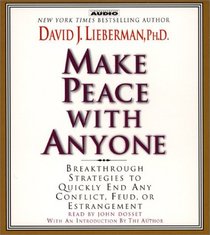 Make Peace with Anyone : Proven Strategies to End any Conflict, Feud, or Estragement Now