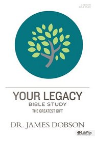 Your Legacy: Bible Study: The Greatest Gift (Building a Family Legacy)