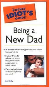 Pocket Idiot's Guide to Being a New Dad (The Pocket Idiot's Guide)