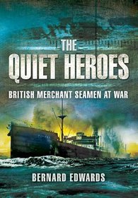 QUIET HEROES: British Merchant Seamen at War, 1939-1945