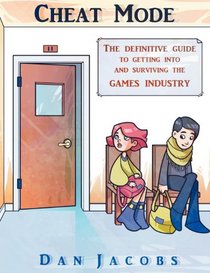 Cheat Mode The definitive guide to getting into and surviving the games industry