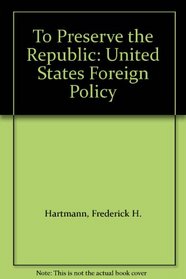 To Preserve the Republic: United States Foreign Policy