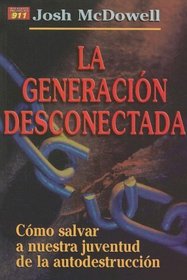 La Generacion Desconectada: Como Salvar A Nuestra Juventud de la Autodestruccion = The Disconnected Generation (Auxilio Proyecto 911) (Spanish Edition)