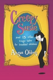 Creepy Susie : and 13 other tragic tales for troubled children.