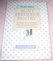 Aunt Freddie's Pantry: Southern-Style Preserves, Jellies, Chutneys, Conserves, Pickles, Relishes, Sauces...And What Goes with Them