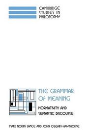The Grammar of Meaning : Normativity and Semantic Discourse (Cambridge Studies in Philosophy)