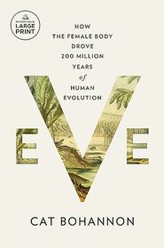 Eve: How the Female Body Drove 200 Million Years of Human Evolution (Random House Large Print)