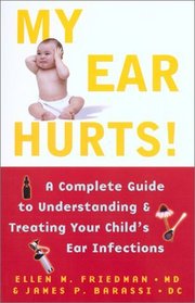 My Ear Hurts! : A Complete Guide to Understanding and Treating Your Child's Ear Infections