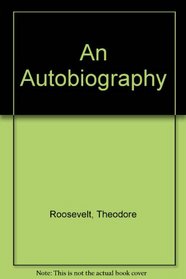 Theodore Rossevelt An Autobiography