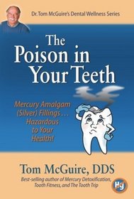 Poison in Your Teeth: Mercury Amalgam (Silver) Fillings...Hazardous to Your Health!
