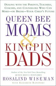 Queen Bee Moms  Kingpin Dads : Dealing with the Parents, Teachers, Coaches, and Counselors Who Can Make--or Break--Your Child's Future